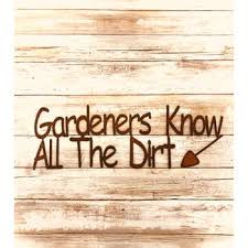 Gardeners Know All The Dirt Iron Sign